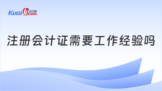 注册会计证需要工作经验吗