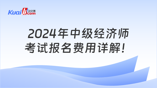 2024年中級(jí)經(jīng)濟(jì)師\n考試報(bào)名費(fèi)用詳解！