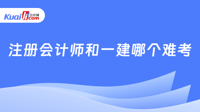 注冊會計師和一建哪個難考