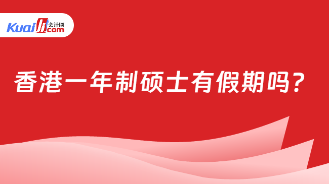 香港一年制硕士有假期吗？