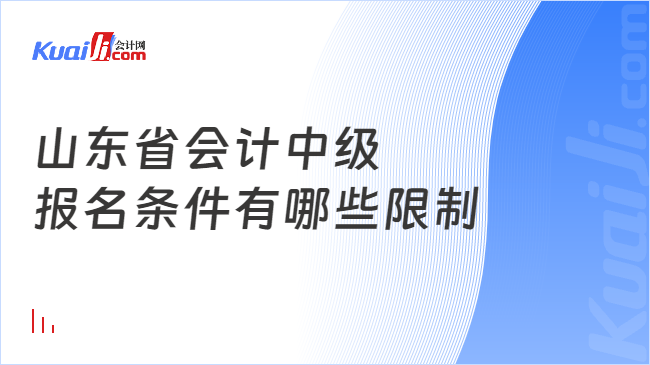 山東省會(huì)計(jì)中級(jí)\n報(bào)名條件有哪些限制