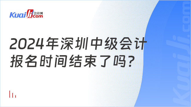 2024年深圳中級會計\n報名時間結(jié)束了嗎？