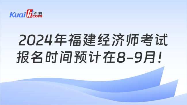 2024年福建經(jīng)濟(jì)師考試\n報(bào)名時(shí)間預(yù)計(jì)在8-9月！