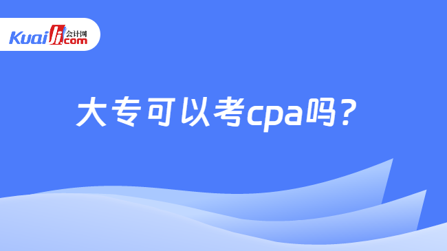 大专可以考cpa吗？