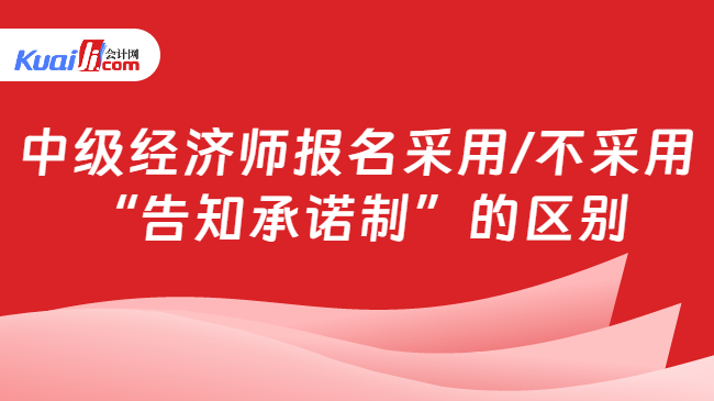 中級經濟師報名采用/不采用\n“告知承諾制”的區(qū)別