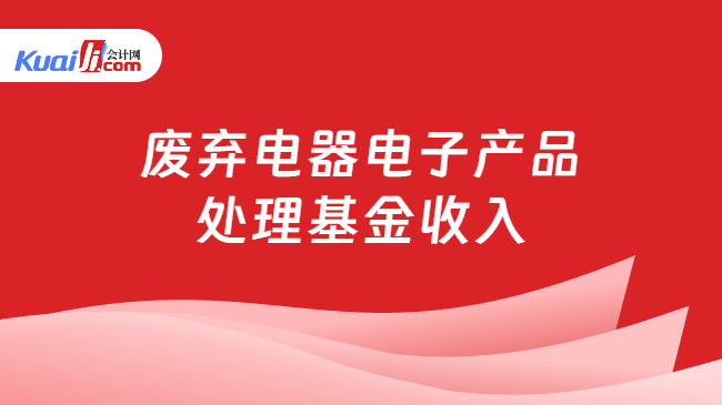 废弃电器电子产品处理基金收入