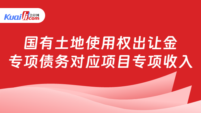 国有土地使用权出让金专项债务对应项目专项收入