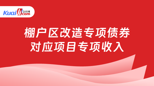 棚户区改造专项债券对应项目专项收入