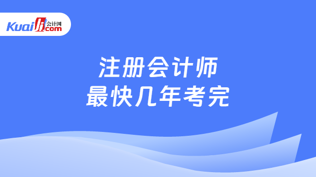 注冊會計(jì)師\n最快幾年考完