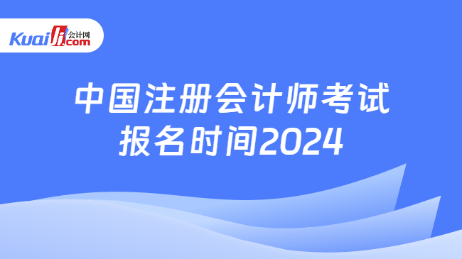 中國(guó)注冊(cè)會(huì)計(jì)師考試\n報(bào)名時(shí)間2024