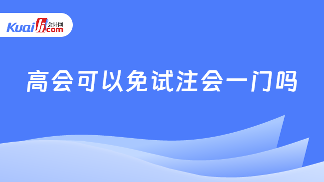 高会可以免试注会一门吗