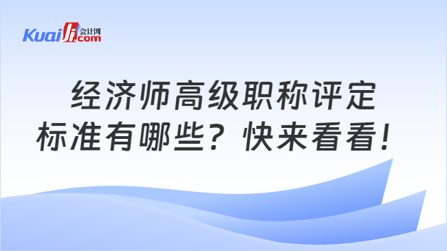 經(jīng)濟(jì)師高級(jí)職稱評(píng)定\n標(biāo)準(zhǔn)有哪些？快來(lái)看看！