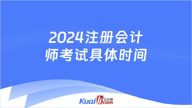 2024注冊會計\n師考試具體時間