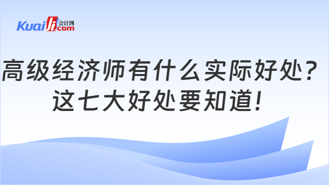 高級經(jīng)濟(jì)師有什么實(shí)際好處？\n這七大好處要知道！