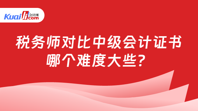 税务师对比中级会计证书哪个难度大些？