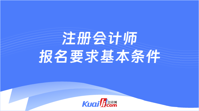 注册会计师\n报名要求基本条件