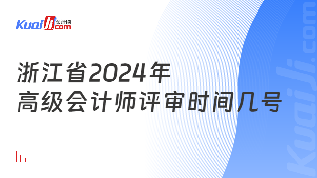 浙江省2024年\n高级会计师评审时间几号