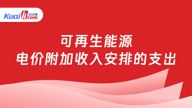 可再生能源电价附加收入安排的支出