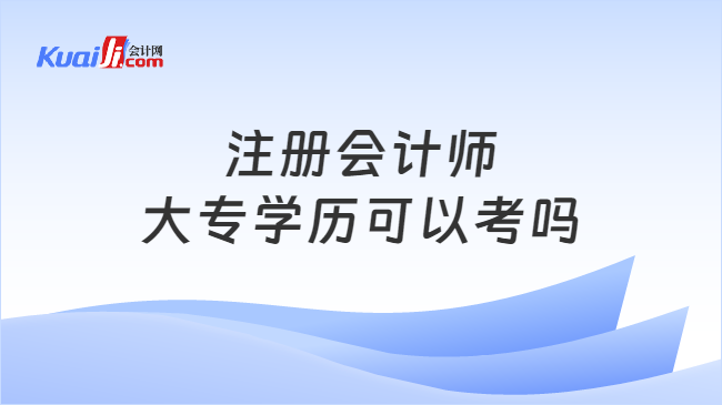 注冊會計師\n大專學(xué)歷可以考嗎