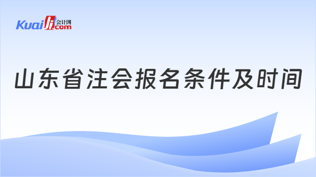 山东省注会报名条件及时间