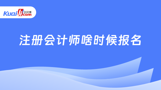 注册会计师啥时候报名