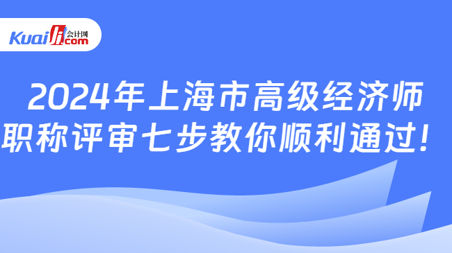 2024年上海市高级经济师\n职称评审七步教你顺利通过！