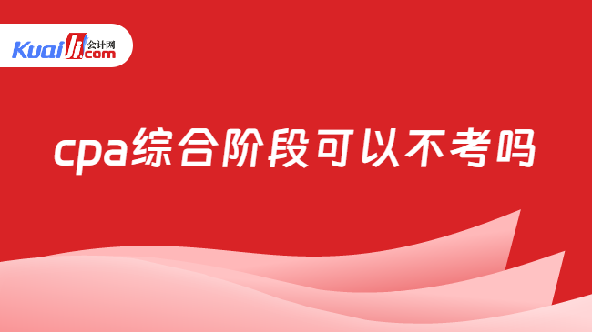 cpa綜合階段可以不考嗎