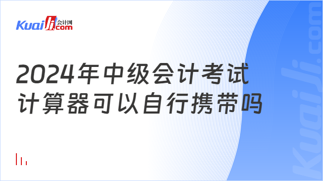 2024年中級(jí)會(huì)計(jì)考試\n計(jì)算器可以自行攜帶嗎