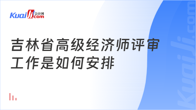 吉林省高級經濟師評審\n工作是如何安排