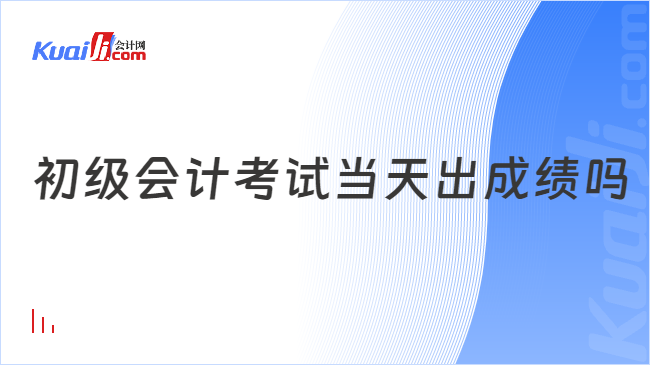 初级会计考试当天出成绩吗