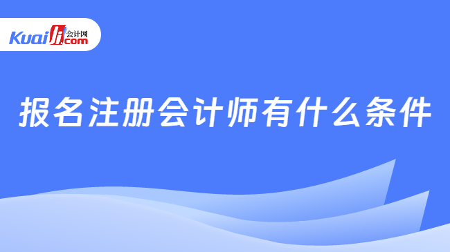 报名注册会计师有什么条件