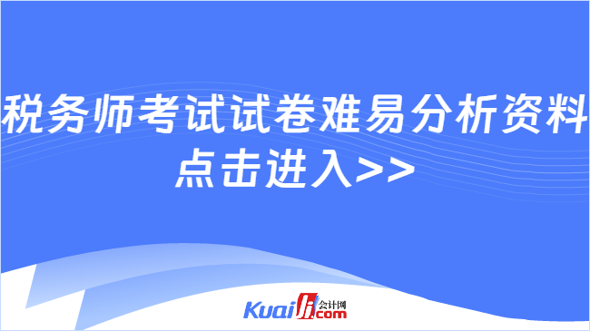 税务师考试试卷难易分析资料\n点击进入>>