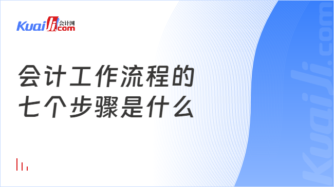 会计工作流程的\n七个步骤是什么