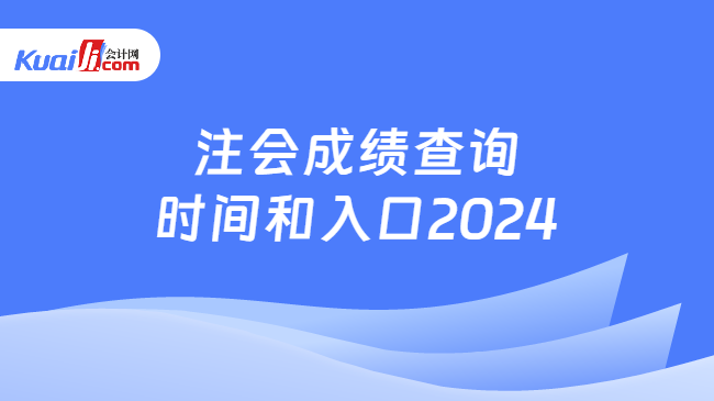 注會(huì)成績(jī)查詢\n時(shí)間和入口2024