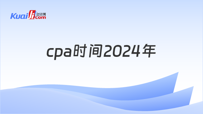 cpa时间2024年