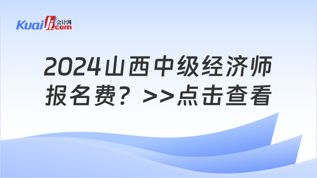 2024山西中级经济师\n报名费？>>点击查看