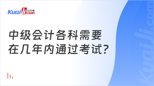 中级会计各科需要\n在几年内通过考试?