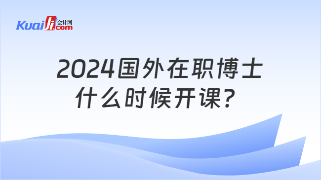 2024國外在職博士\n什么時候開課？