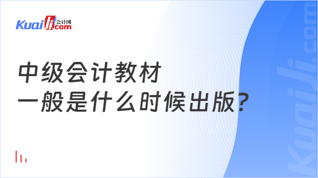 中級會計教材\n一般是什么時候出版?