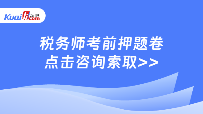 稅務(wù)師考前押題卷\n點擊咨詢索取>>