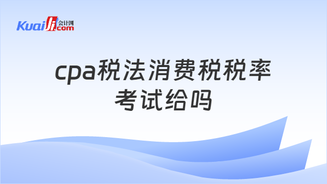 cpa稅法消費稅稅率\n考試給嗎