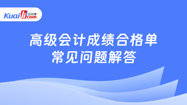 高级会计成绩合格单\n常见问题解答