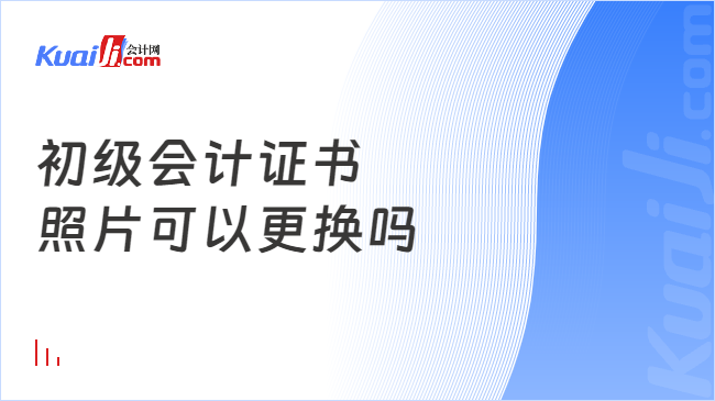 初级会计证书\n照片可以更换吗