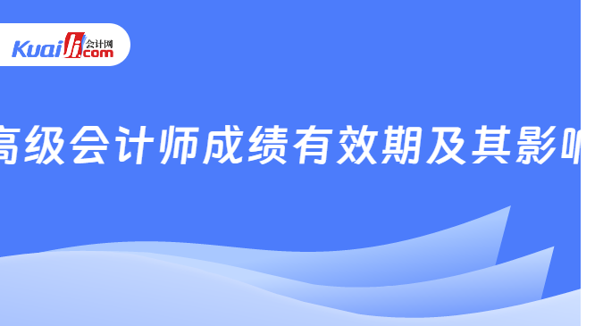 高级会计师成绩有效期及其影响