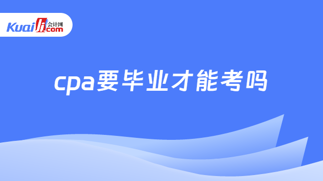 cpa要毕业才能考吗