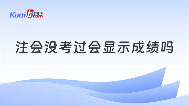 注會沒考過會顯示成績嗎