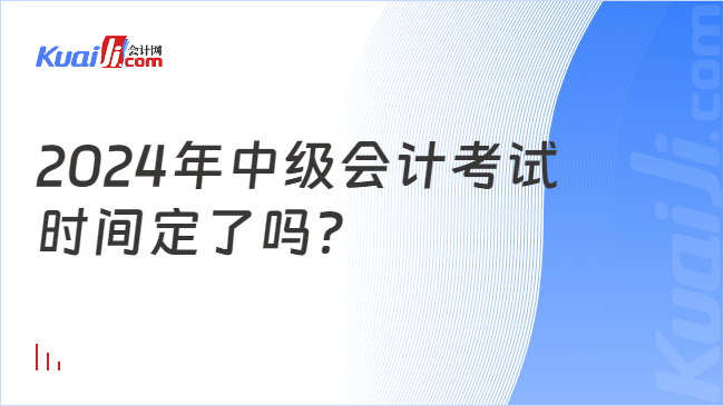 2024年中級(jí)會(huì)計(jì)考試\n時(shí)間定了嗎？