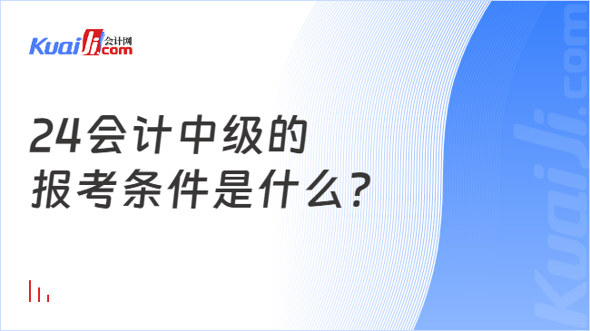 24会计中级的\n报考条件是什么?