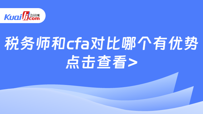 稅務(wù)師和cfa對(duì)比哪個(gè)有優(yōu)勢