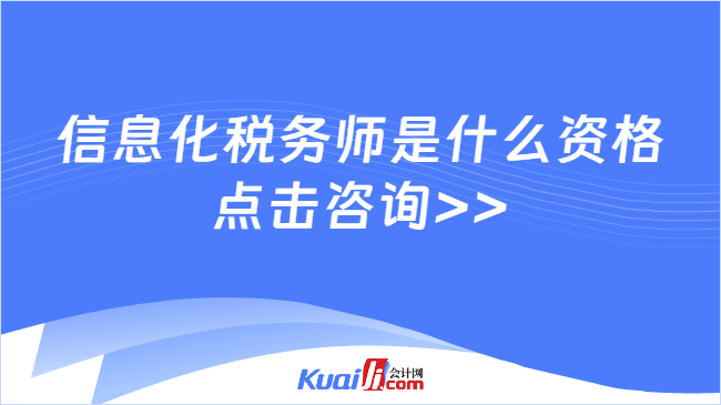 信息化税务师是什么资格\n点击咨询>>